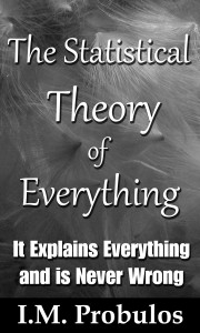 The Statistical Theory of Everything: It Explains Everything and is Never Wrong 